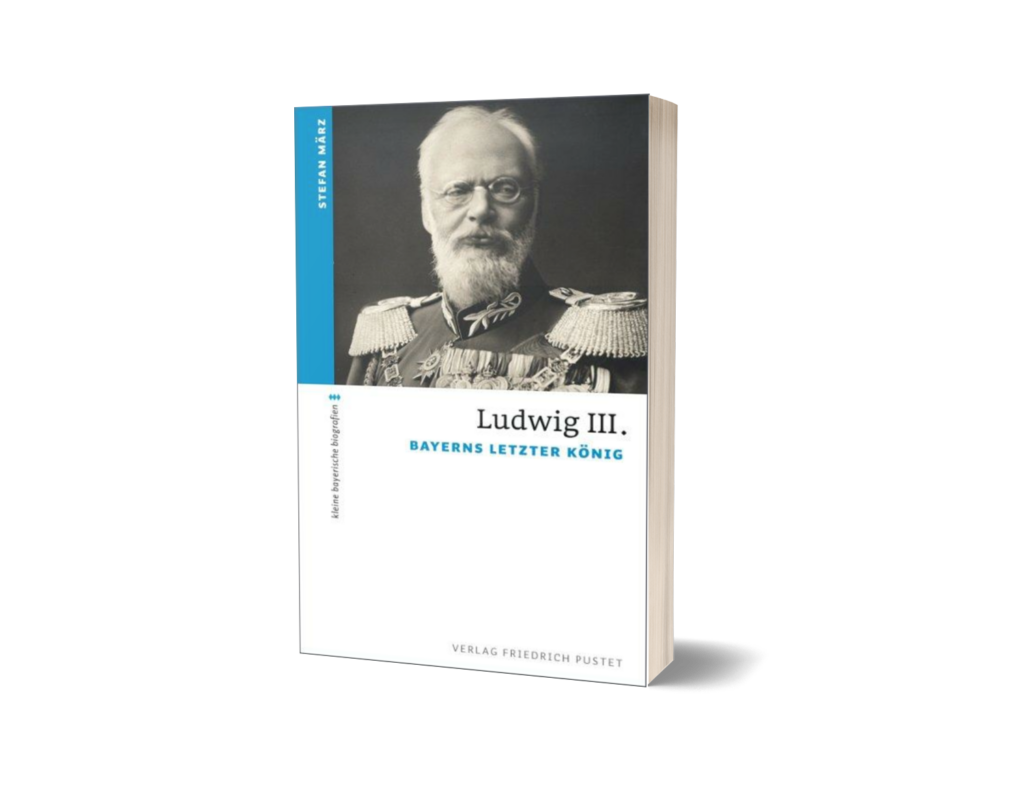 Stefan März - Ludwig III.: Bayerns letzter König